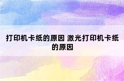 打印机卡纸的原因 激光打印机卡纸的原因